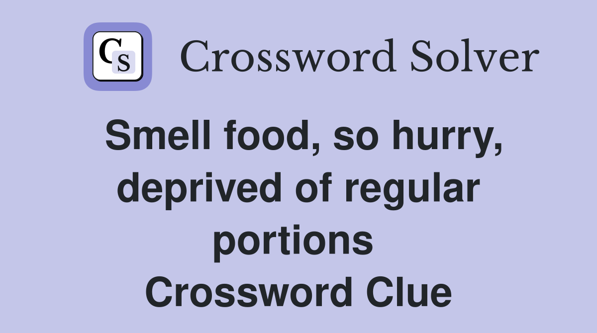 Smell food, so hurry, deprived of regular portions  Crossword Clue