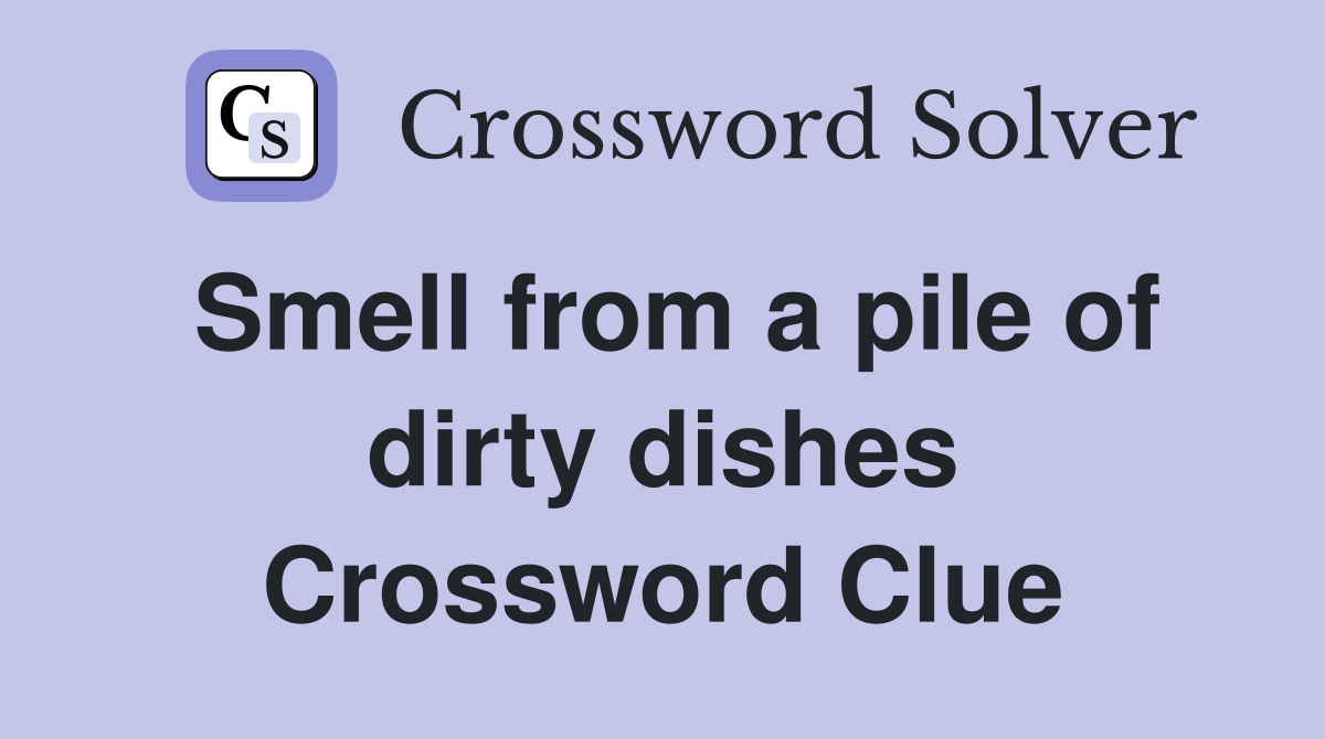 Smell from a pile of dirty dishes Crossword Clue
