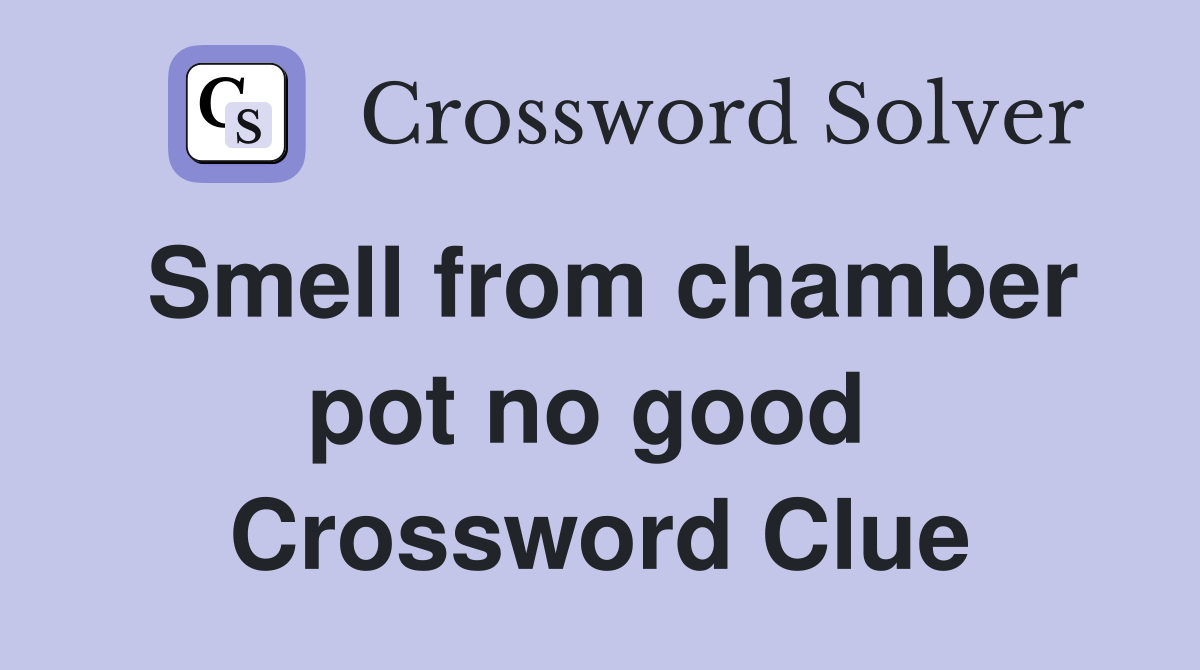Smell from chamber pot no good  Crossword Clue