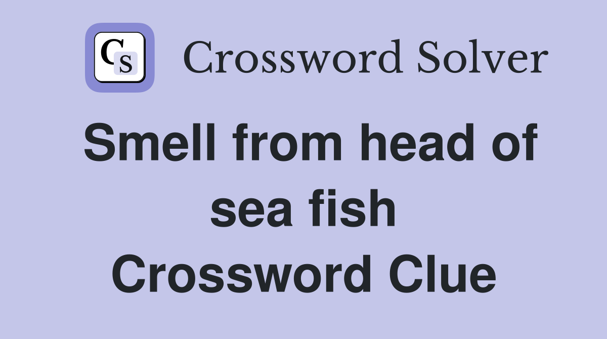 Smell from head of sea fish Crossword Clue