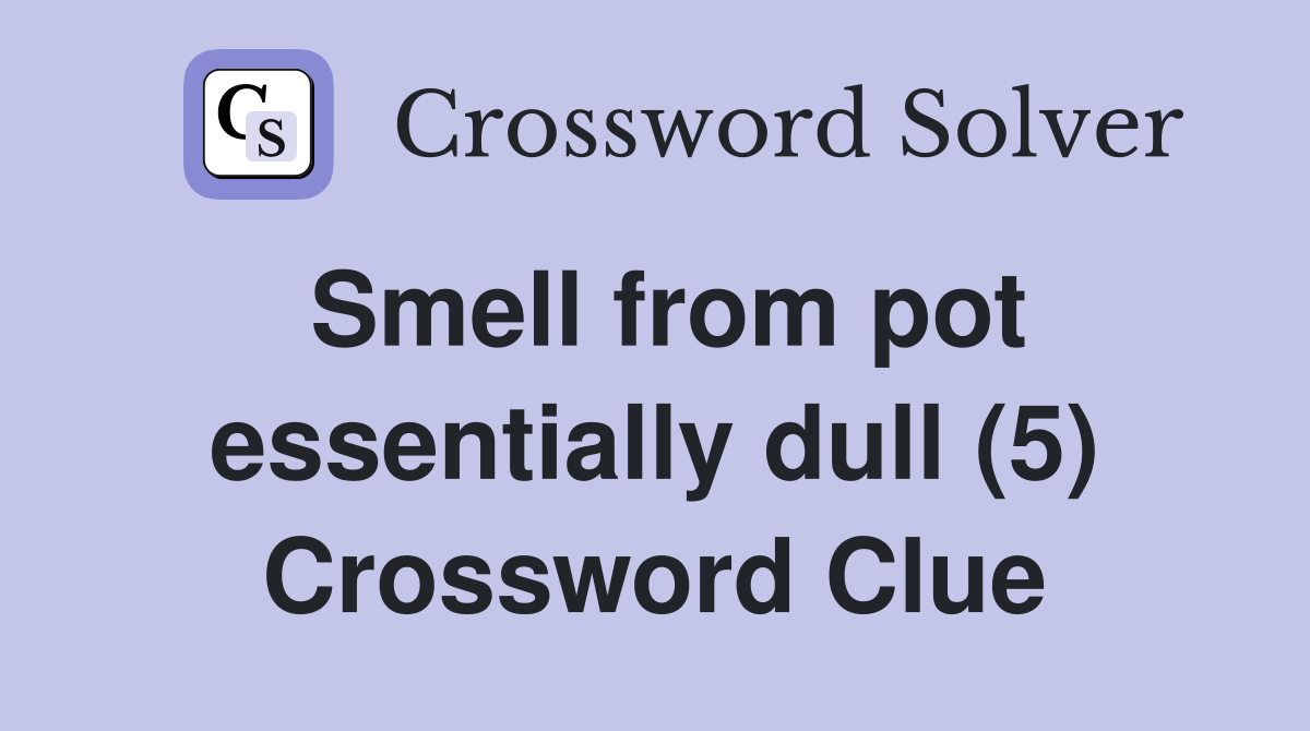 Smell from pot essentially dull (5) Crossword Clue