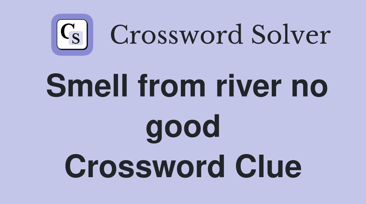 Smell from river no good Crossword Clue