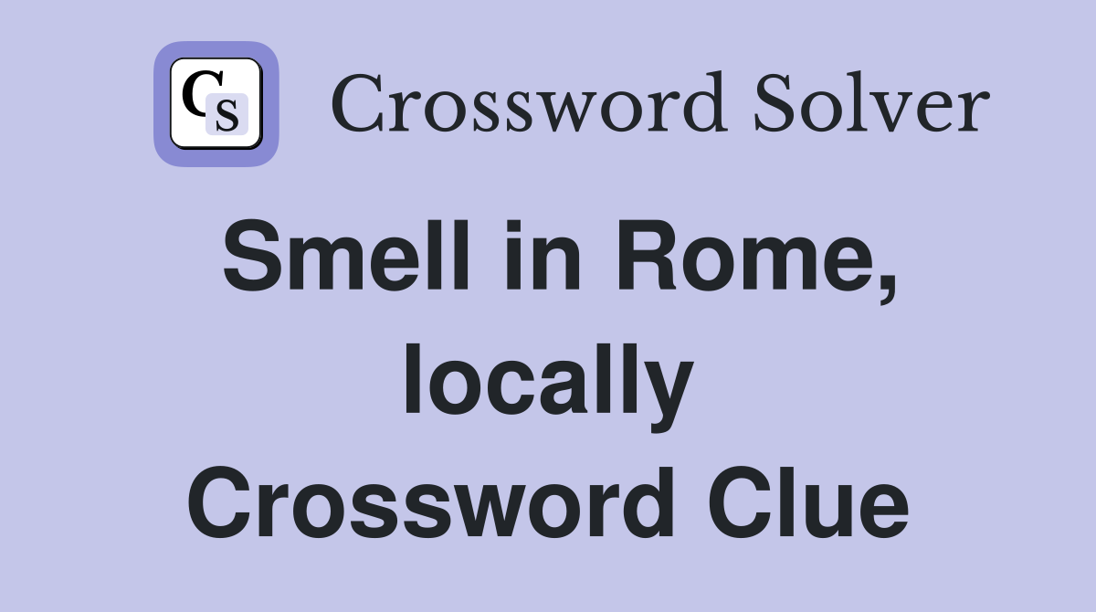 Smell in Rome, locally Crossword Clue