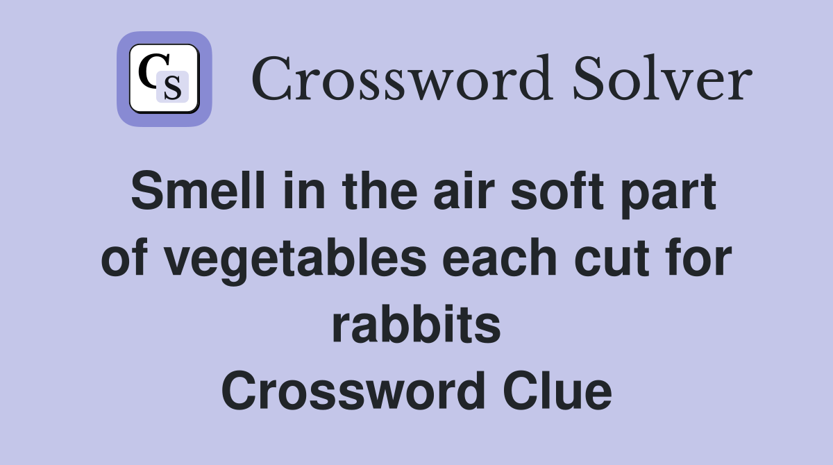 Smell in the air soft part of vegetables each cut for rabbits Crossword Clue