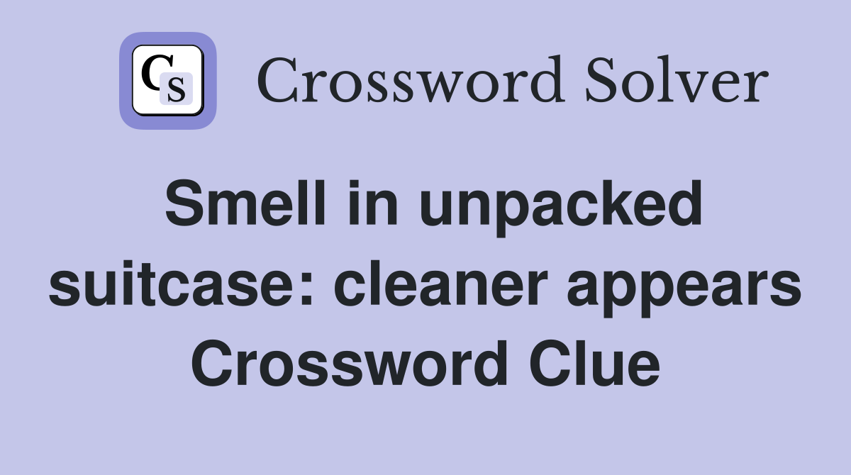 Smell in unpacked suitcase: cleaner appears Crossword Clue