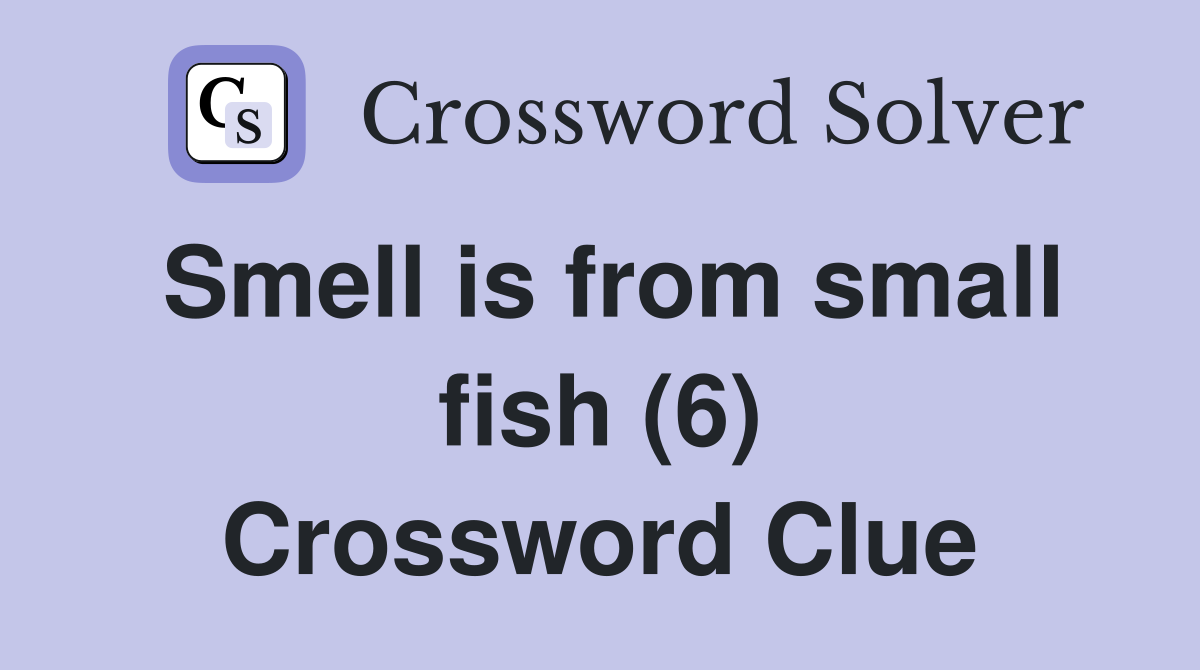 Smell is from small fish (6) Crossword Clue