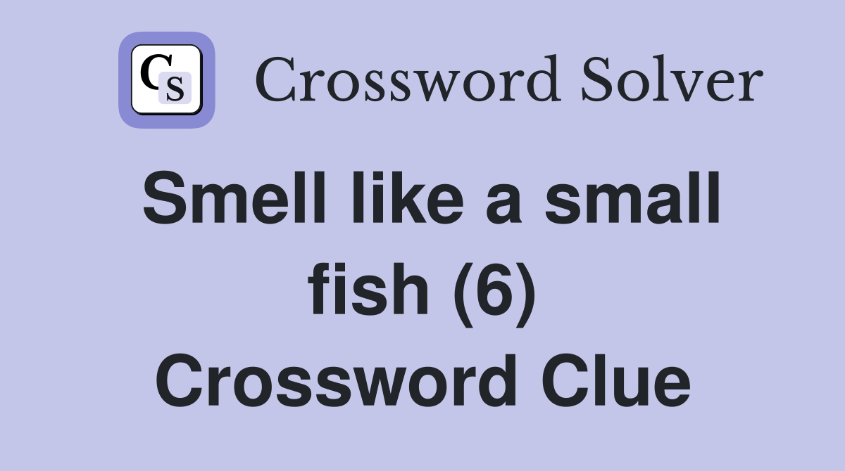 Smell like a small fish (6) Crossword Clue