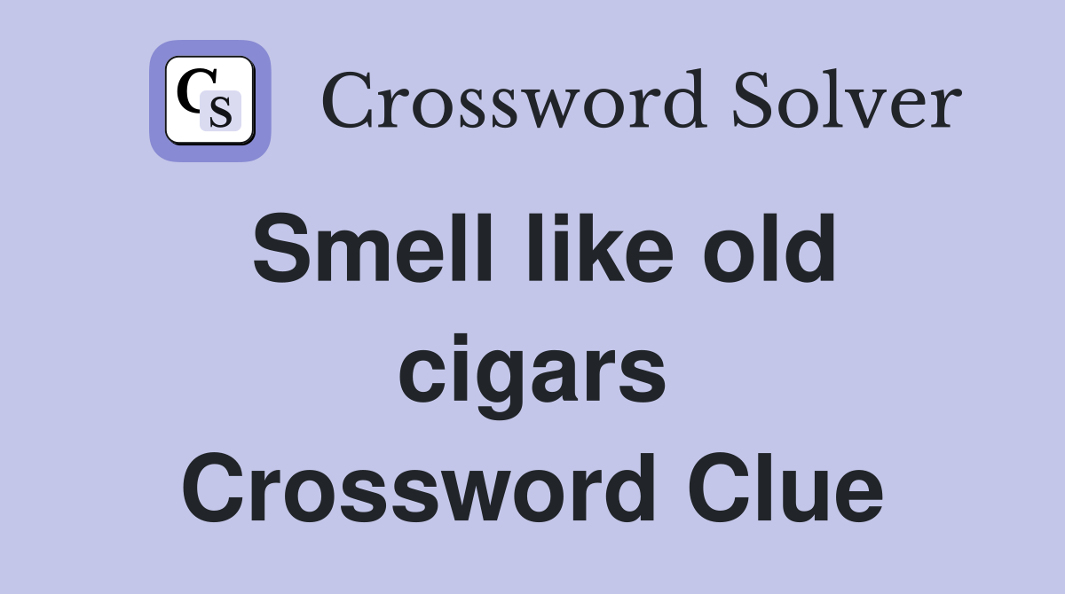Smell like old cigars Crossword Clue