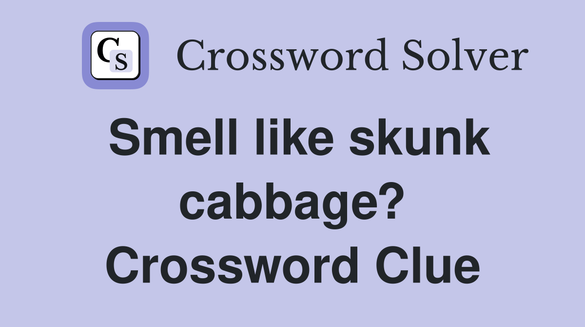 Smell like skunk cabbage? Crossword Clue