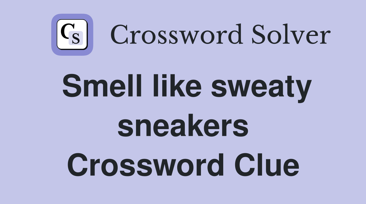 Smell like sweaty sneakers Crossword Clue