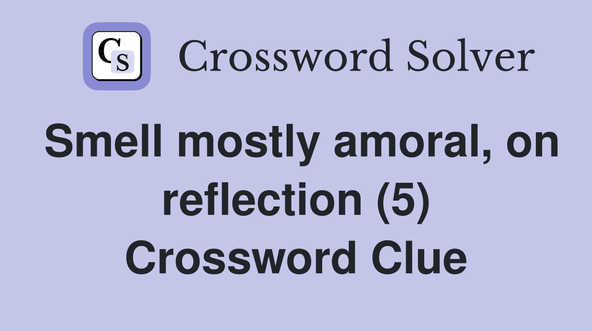 Smell mostly amoral, on reflection (5) Crossword Clue