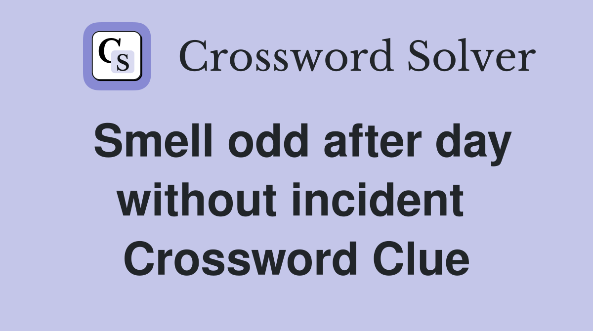 Smell odd after day without incident  Crossword Clue