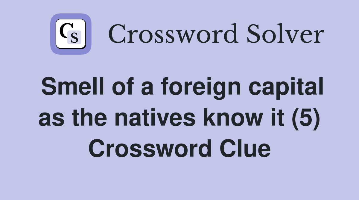 Smell of a foreign capital as the natives know it (5) Crossword Clue