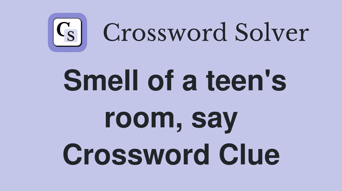 Smell of a teen's room, say Crossword Clue
