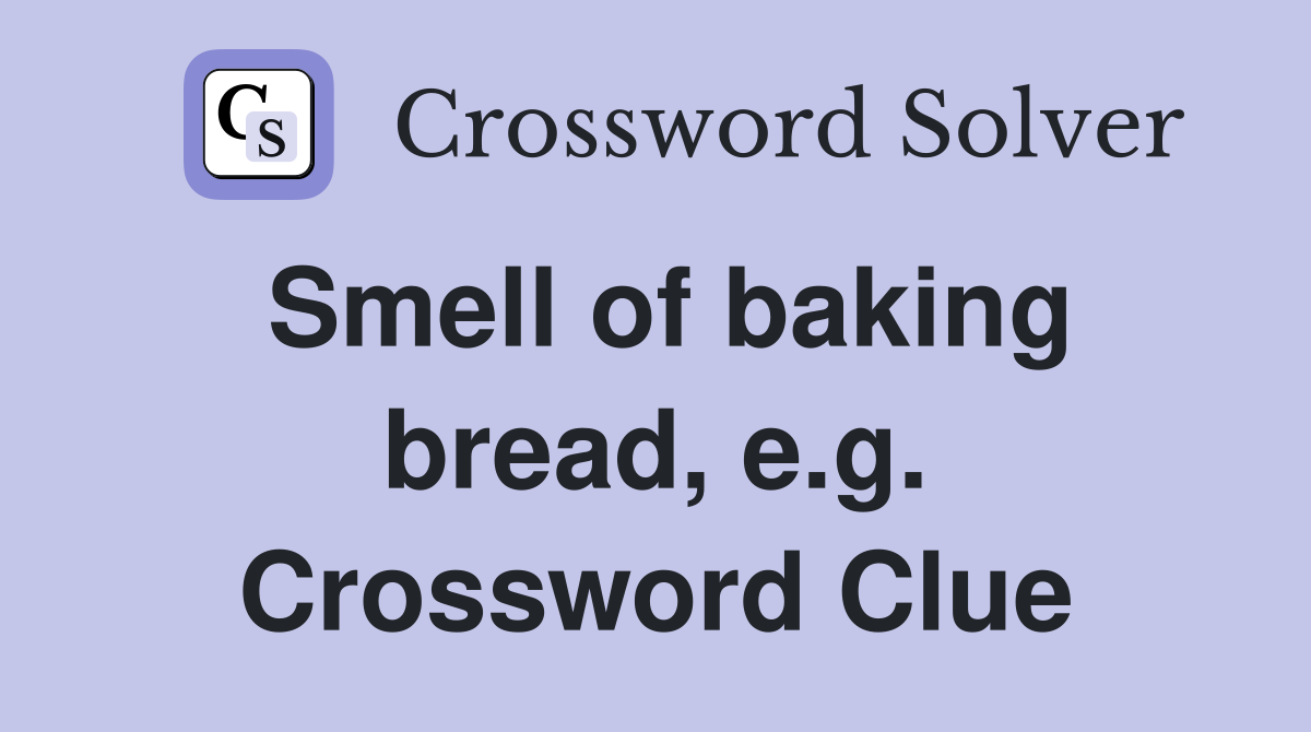 Smell of baking bread, e.g. Crossword Clue