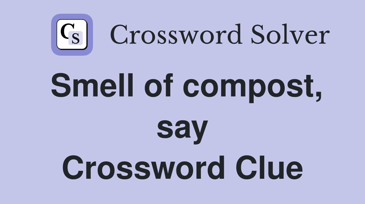 Smell of compost, say Crossword Clue
