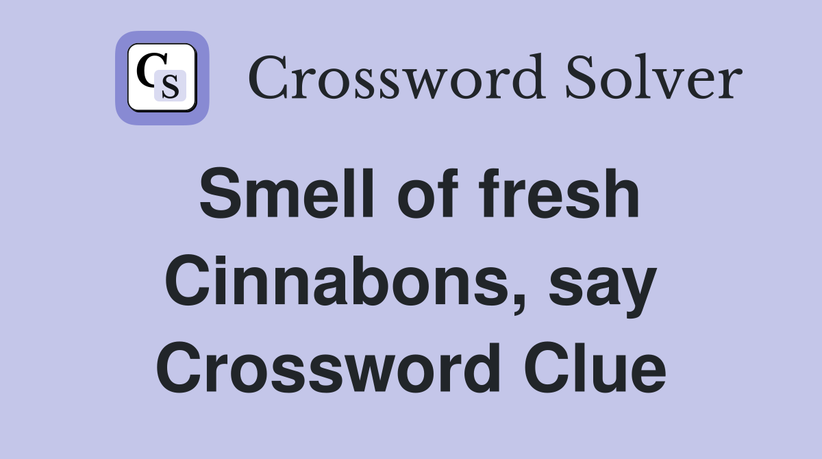 Smell of fresh Cinnabons, say Crossword Clue