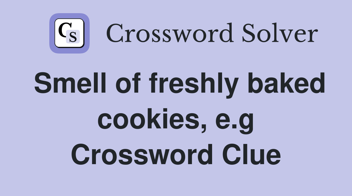 Smell of freshly baked cookies, e.g Crossword Clue