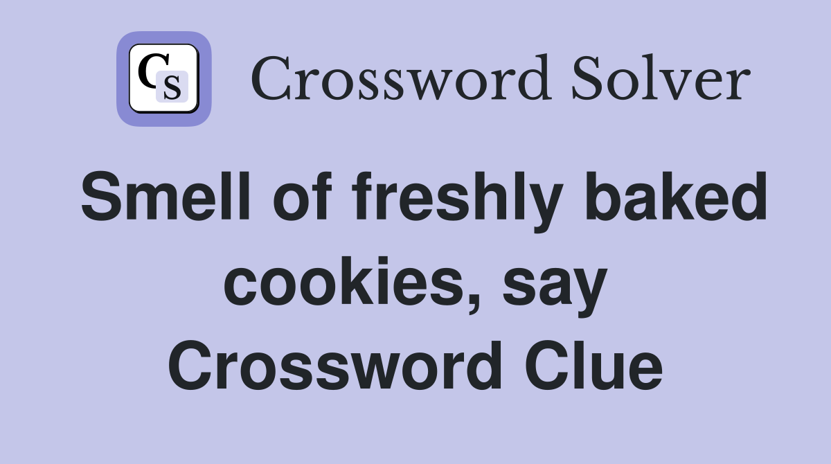 Smell of freshly baked cookies, say Crossword Clue