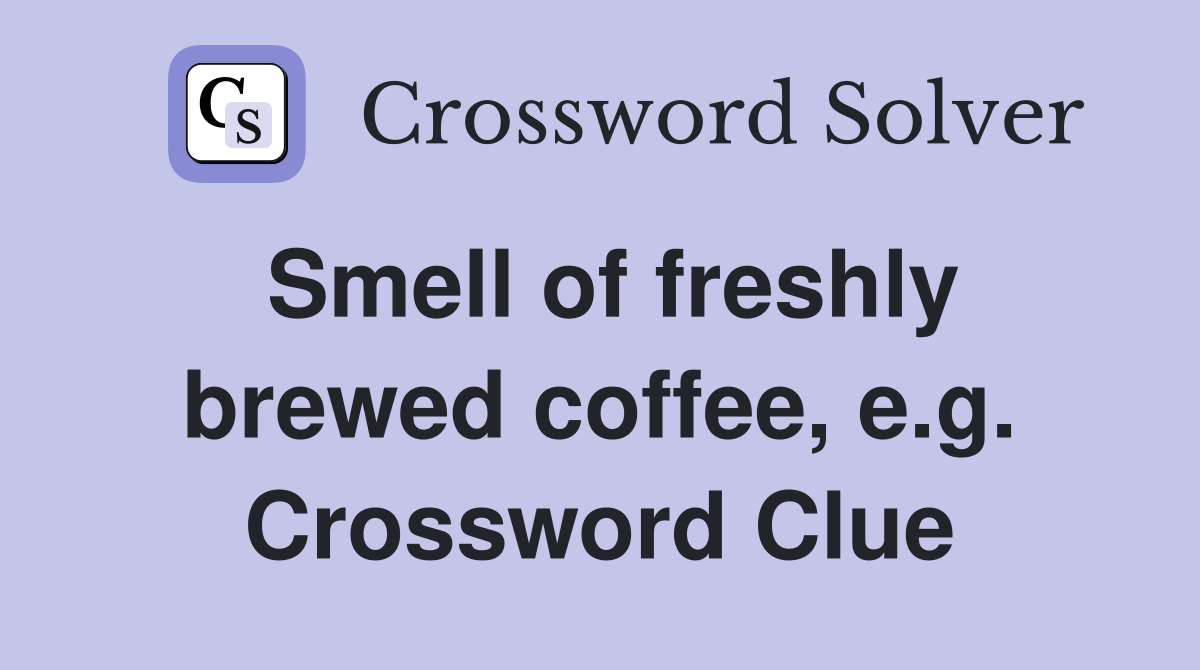 Smell of freshly brewed coffee, e.g. Crossword Clue