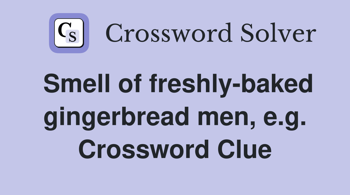 Smell of freshly-baked gingerbread men, e.g. Crossword Clue