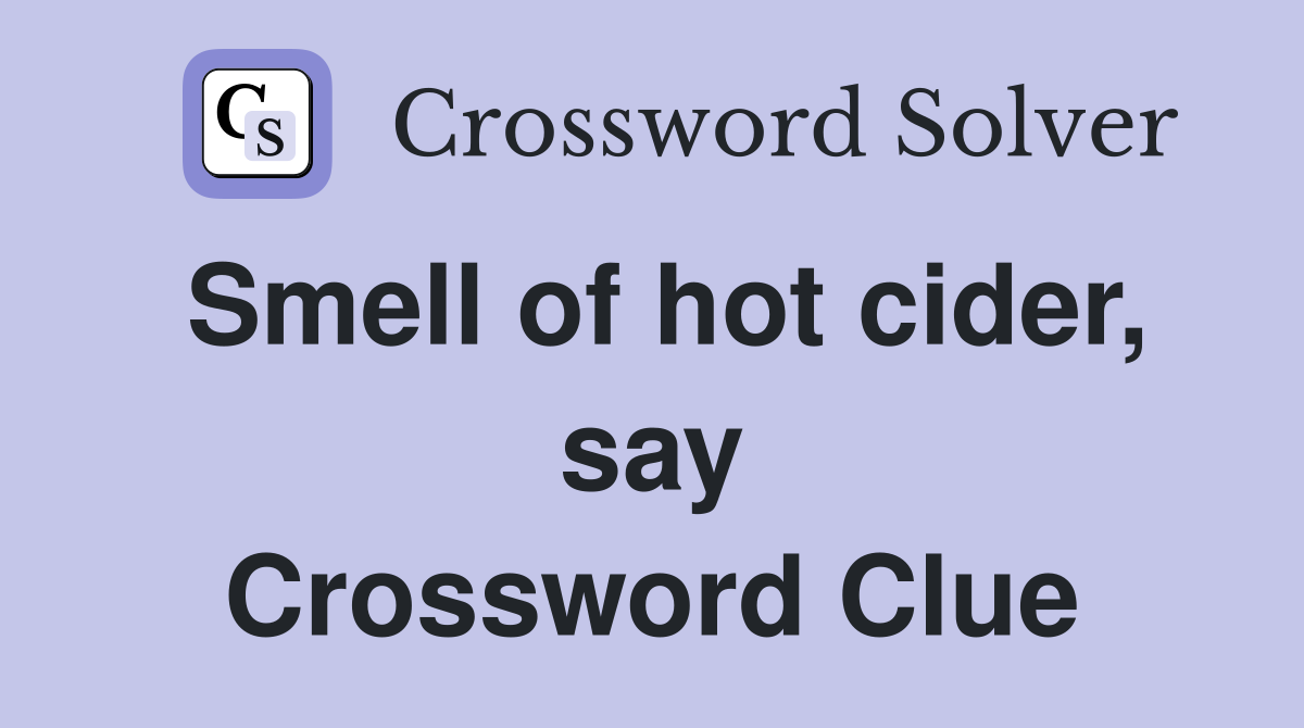 Smell of hot cider, say Crossword Clue