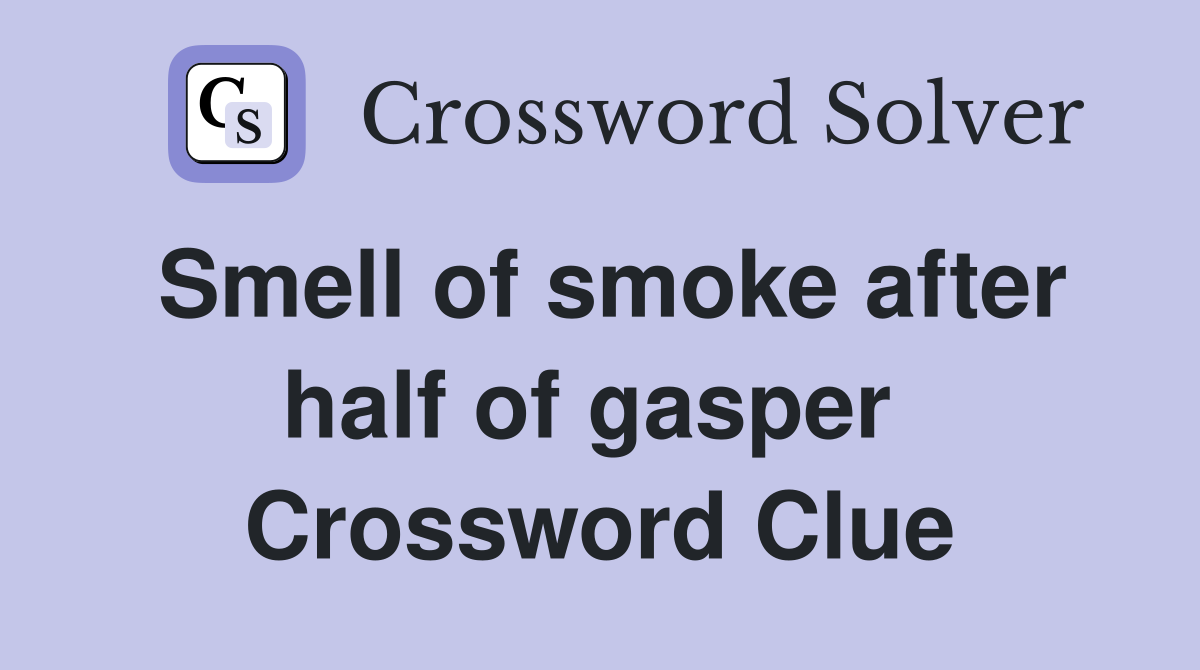 Smell of smoke after half of gasper  Crossword Clue