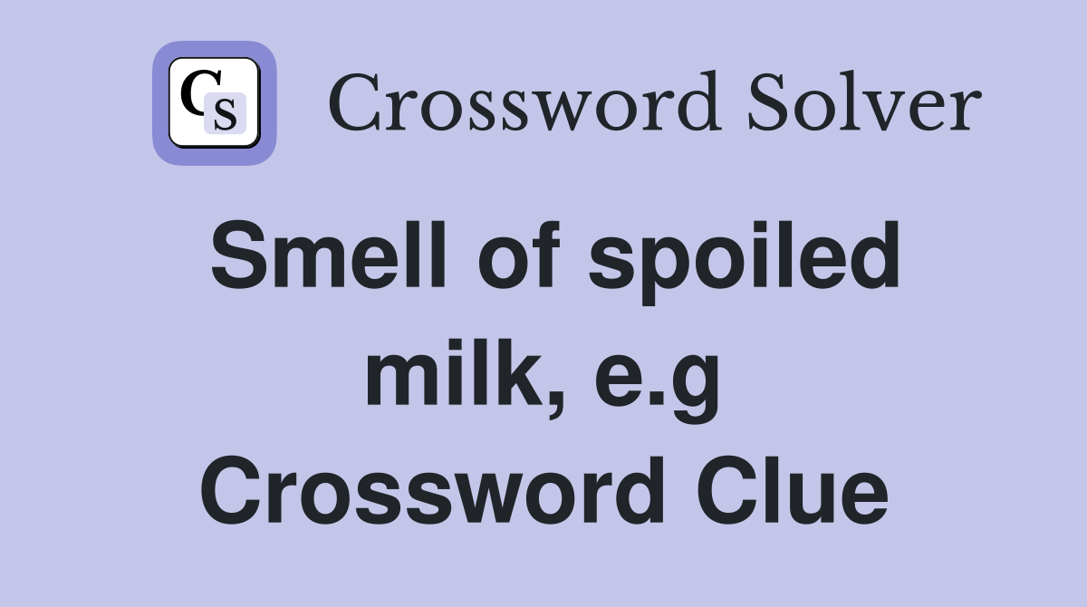 Smell of spoiled milk, e.g Crossword Clue