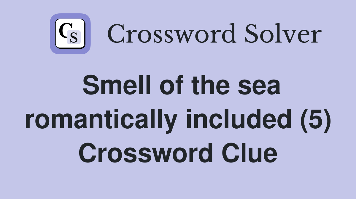 Smell of the sea romantically included (5) Crossword Clue