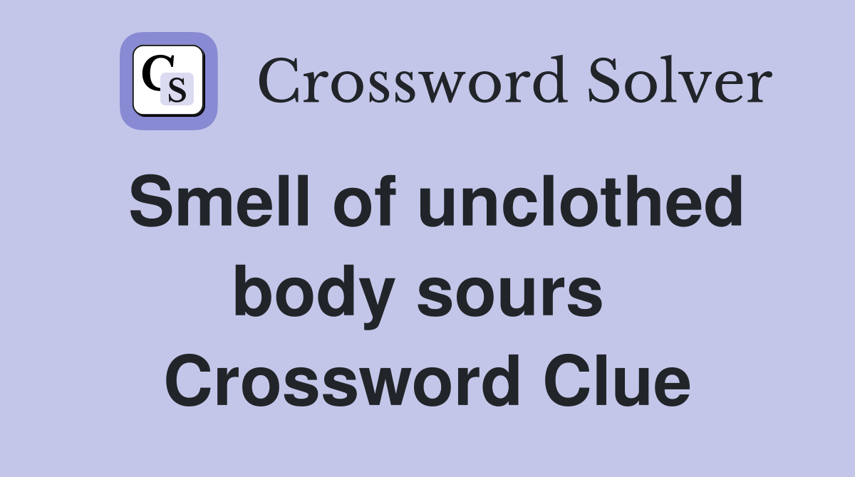 Smell of unclothed body sours  Crossword Clue
