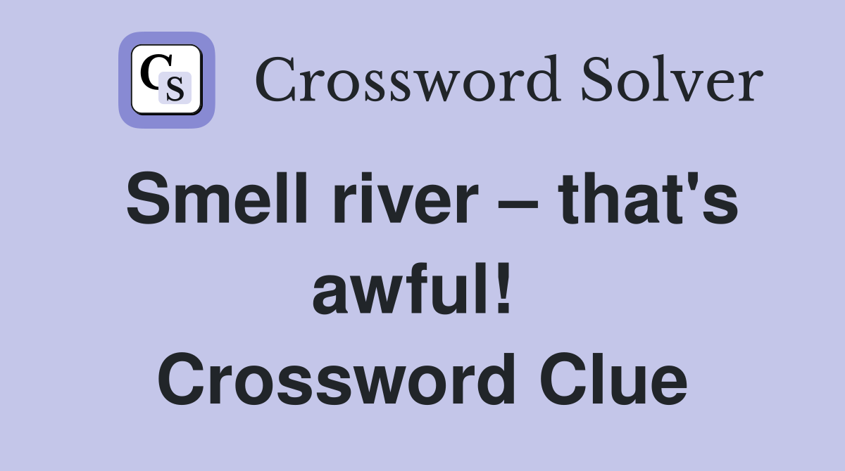 Smell river – that's awful!  Crossword Clue