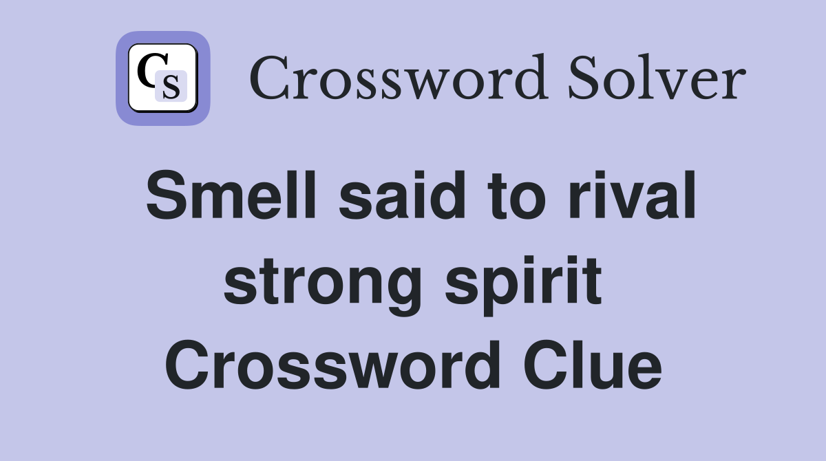 Smell said to rival strong spirit Crossword Clue