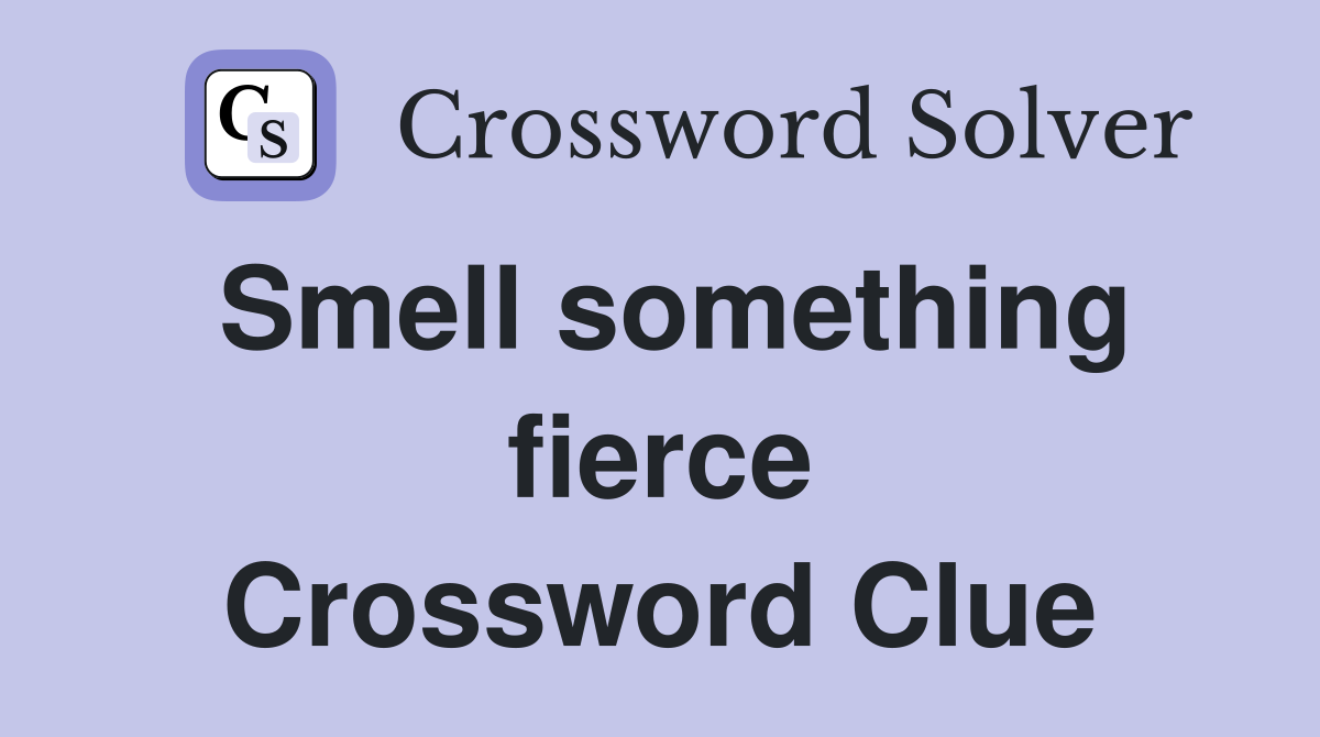 Smell something fierce Crossword Clue