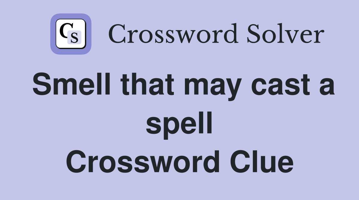 Smell that may cast a spell Crossword Clue