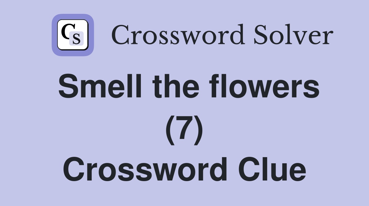 Smell the flowers (7) Crossword Clue
