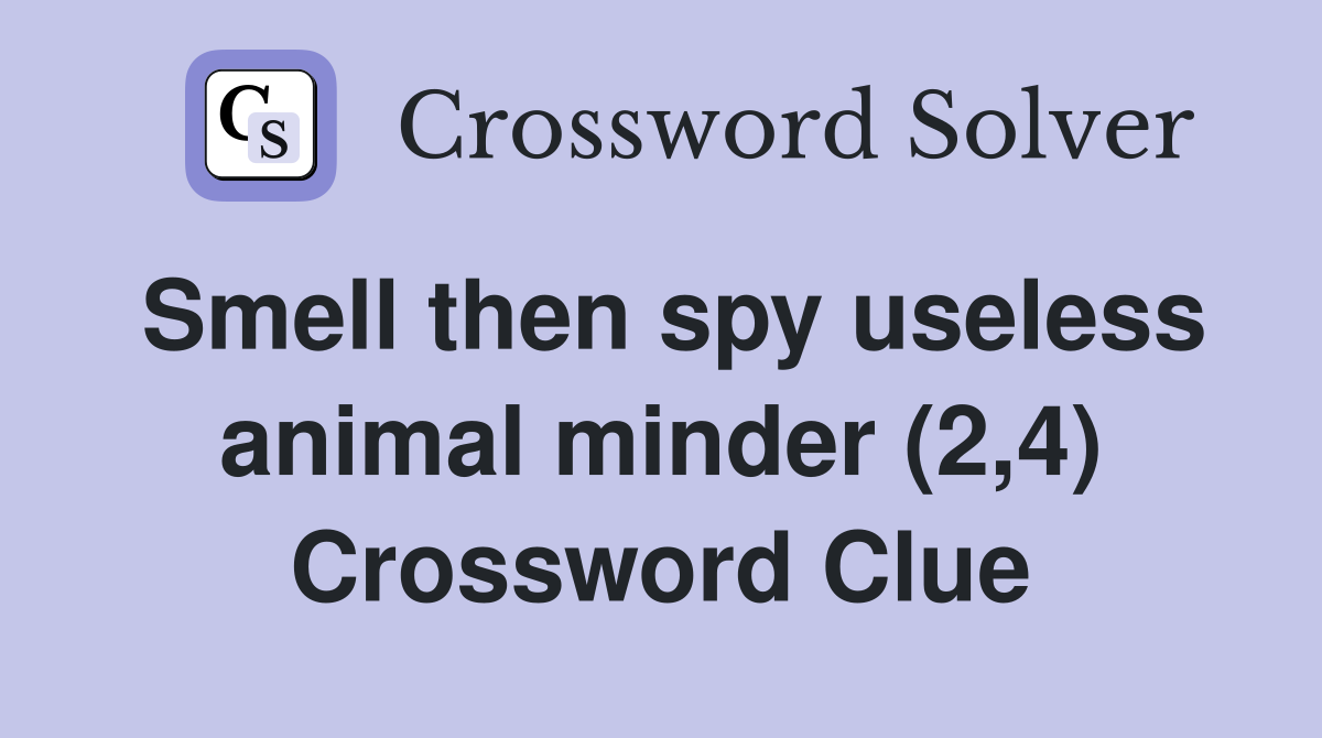 Smell then spy useless animal minder (2,4) Crossword Clue