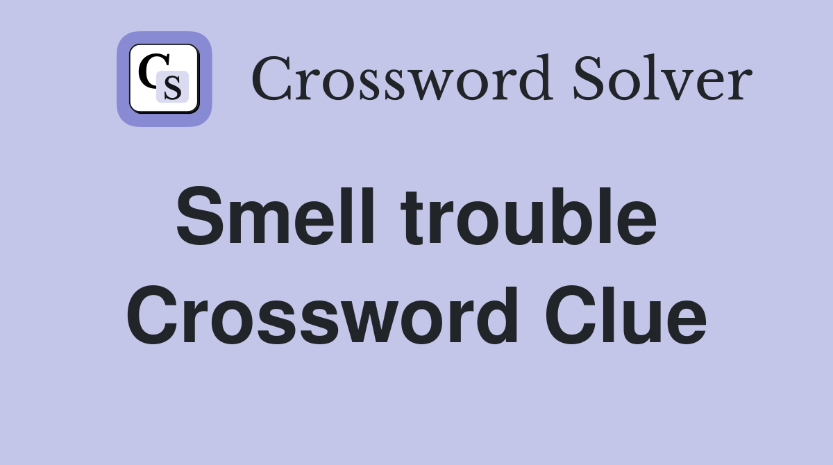 Smell trouble  Crossword Clue