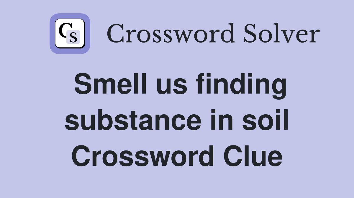 Smell us finding substance in soil Crossword Clue