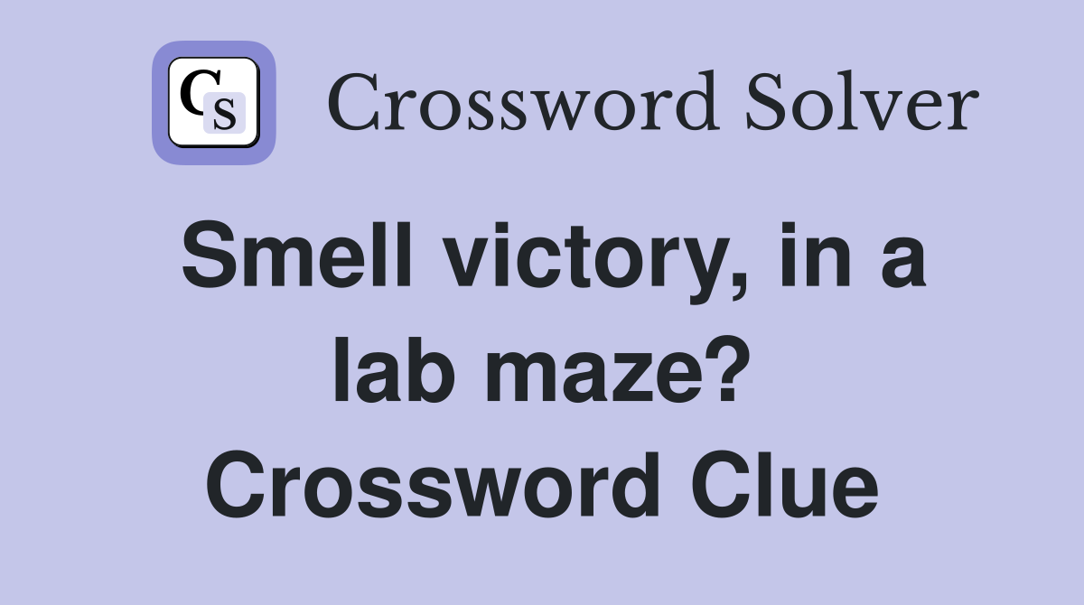Smell victory, in a lab maze? Crossword Clue