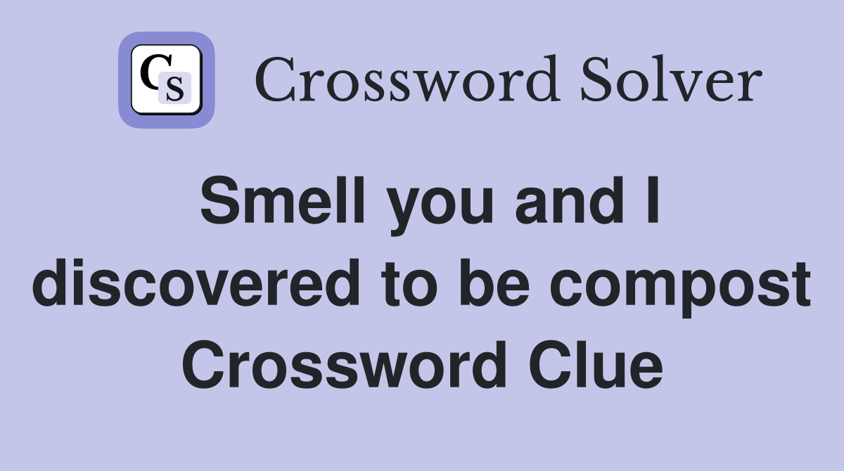 Smell you and I discovered to be compost Crossword Clue