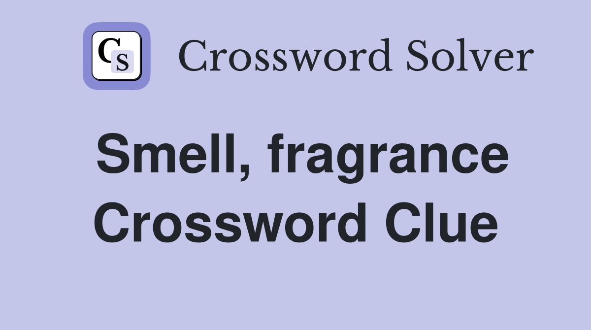 Smell, fragrance Crossword Clue