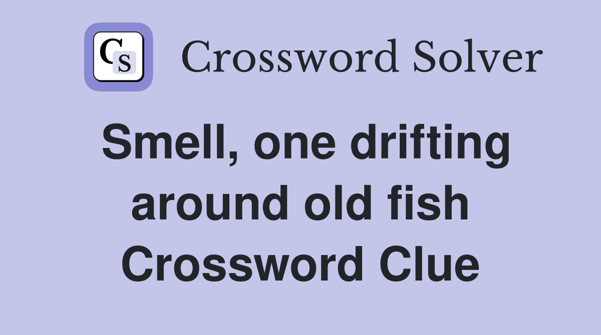 Smell, one drifting around old fish Crossword Clue