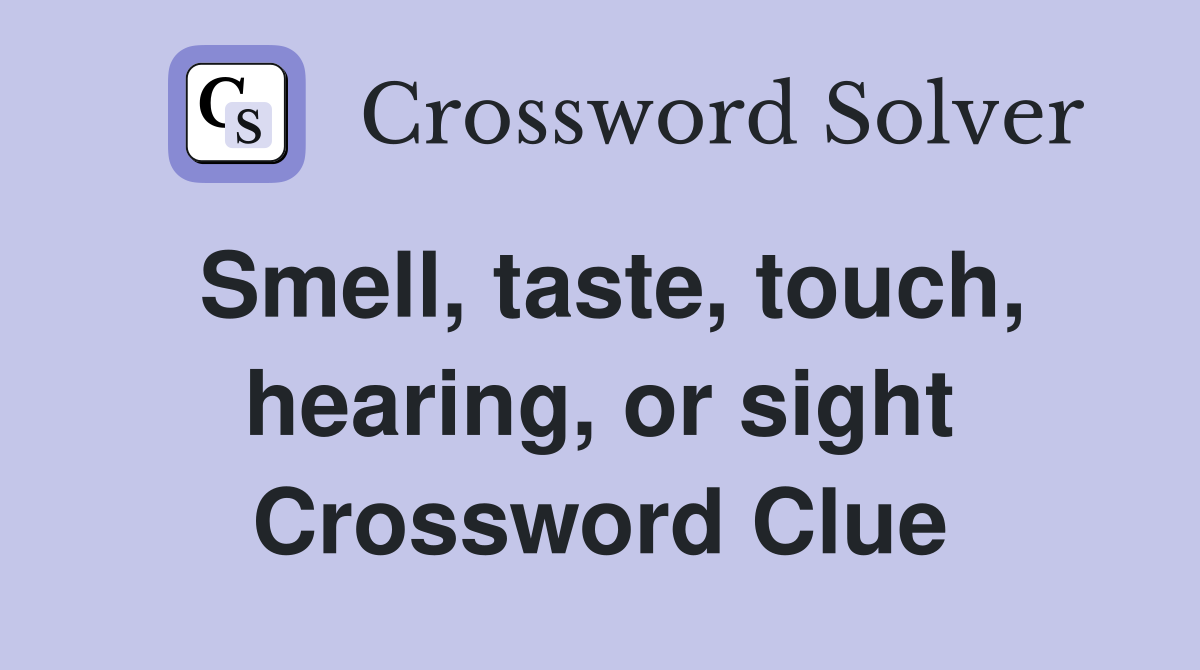 Smell, taste, touch, hearing, or sight Crossword Clue