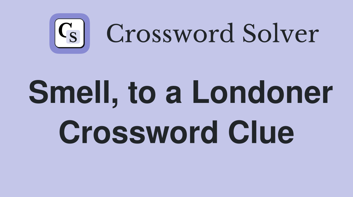 Smell, to a Londoner Crossword Clue