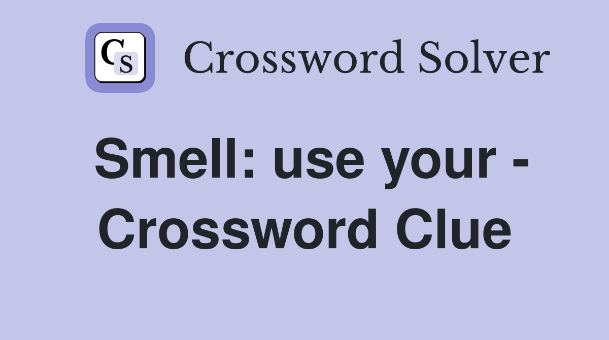 Smell: use your - Crossword Clue