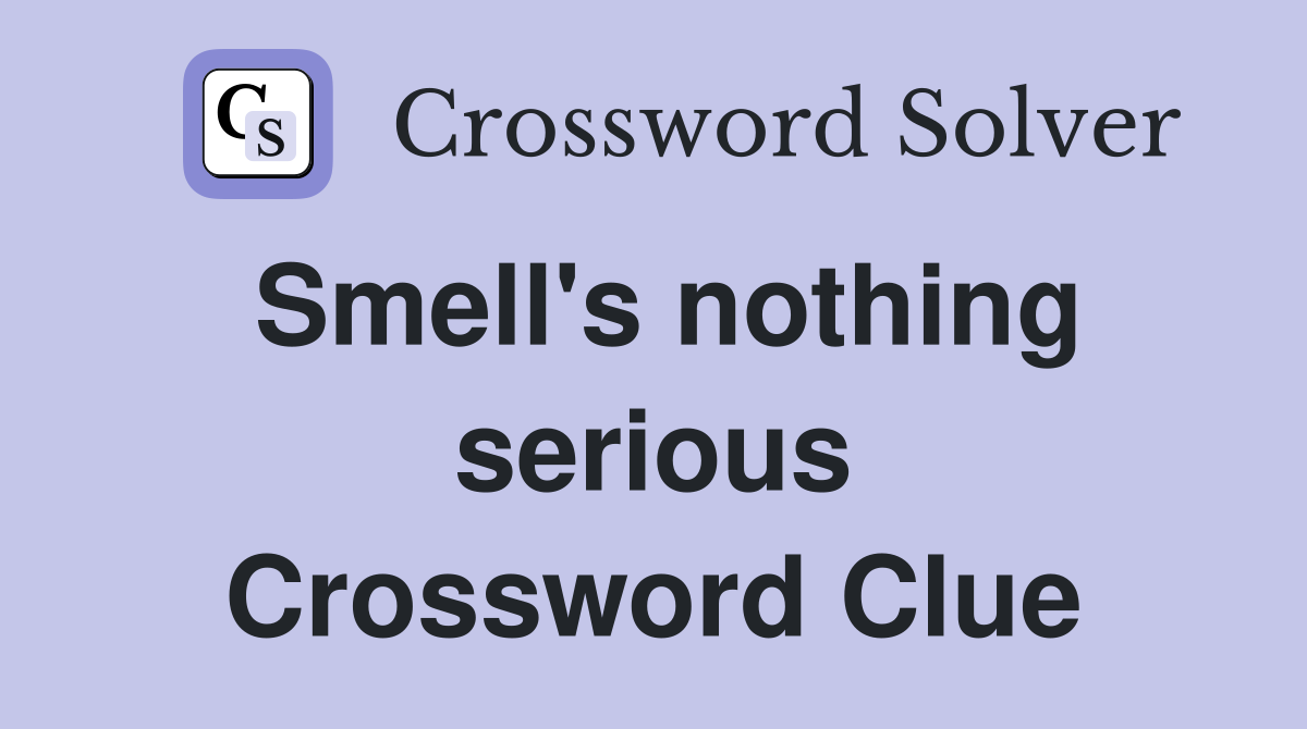 Smell's nothing serious Crossword Clue