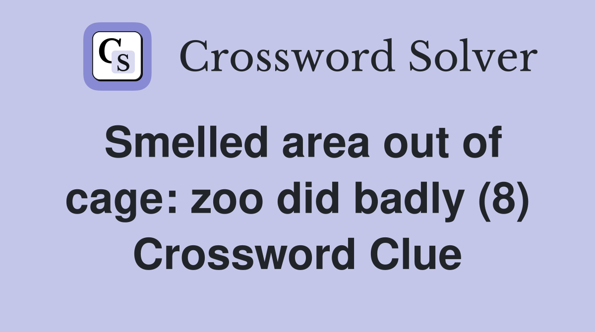 Smelled area out of cage: zoo did badly (8) Crossword Clue