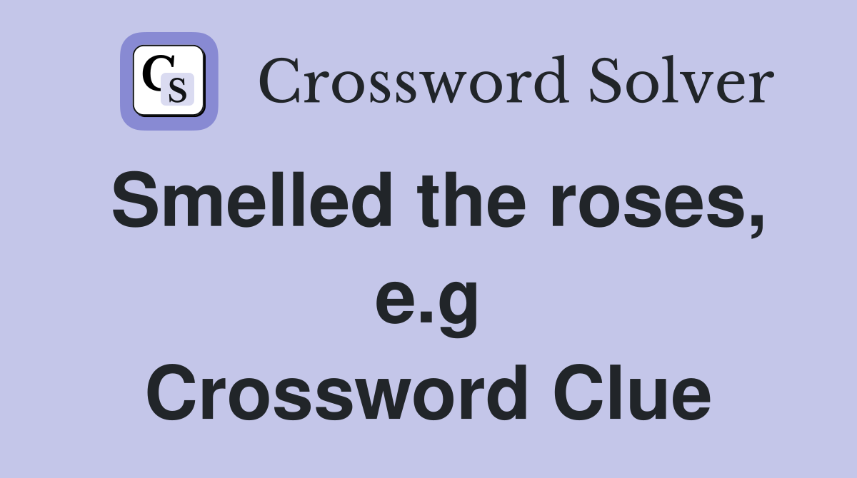 Smelled the roses, e.g Crossword Clue