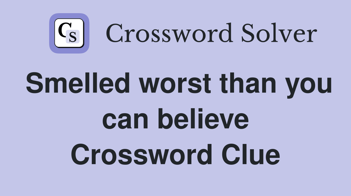 Smelled worst than you can believe Crossword Clue