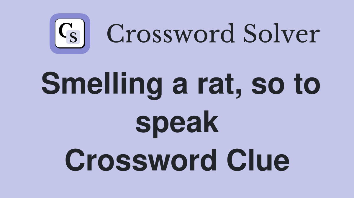 Smelling a rat, so to speak Crossword Clue